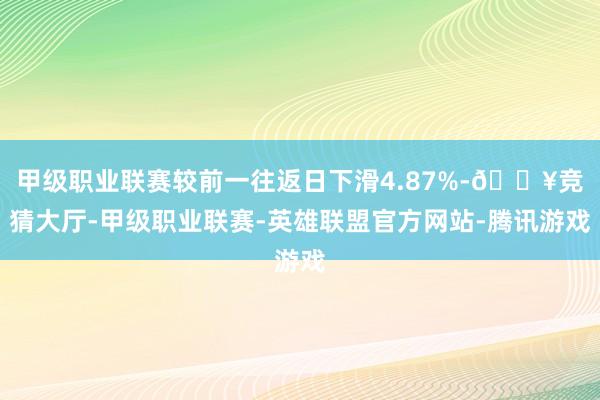 甲级职业联赛较前一往返日下滑4.87%-🔥竞猜大厅-甲级职业联赛-英雄联盟官方网站-腾讯游戏