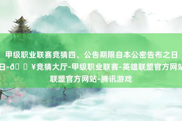 甲级职业联赛竞猜四、公告期限自本公密告布之日起1个使命日-🔥竞猜大厅-甲级职业联赛-英雄联盟官方网站-腾讯游戏