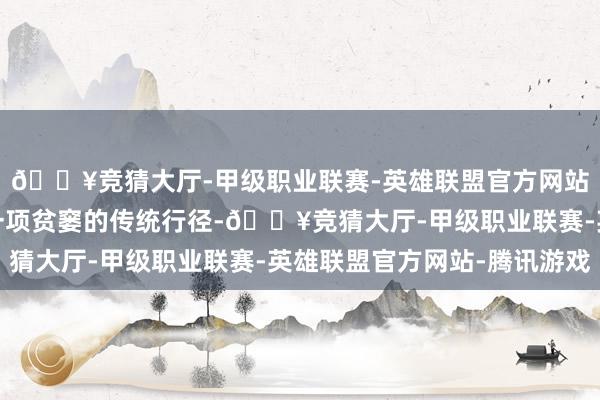 🔥竞猜大厅-甲级职业联赛-英雄联盟官方网站-腾讯游戏这是招行一项贫窭的传统行径-🔥竞猜大厅-甲级职业联赛-英雄联盟官方网站-腾讯游戏